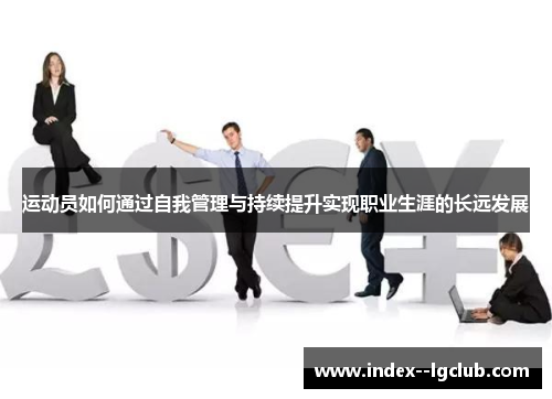 运动员如何通过自我管理与持续提升实现职业生涯的长远发展 运动员如何通过自我管理与持续提升实现职业生涯的长远发展