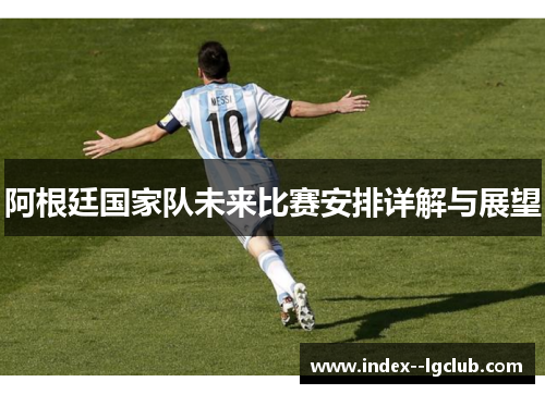 阿根廷国家队未来比赛安排详解与展望