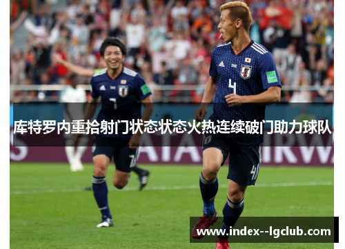 库特罗内重拾射门状态状态火热连续破门助力球队