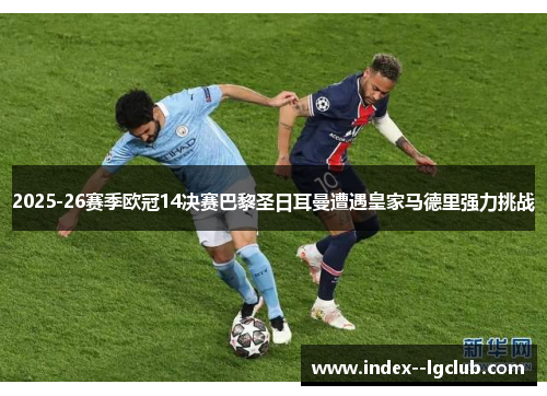 2025-26赛季欧冠14决赛巴黎圣日耳曼遭遇皇家马德里强力挑战