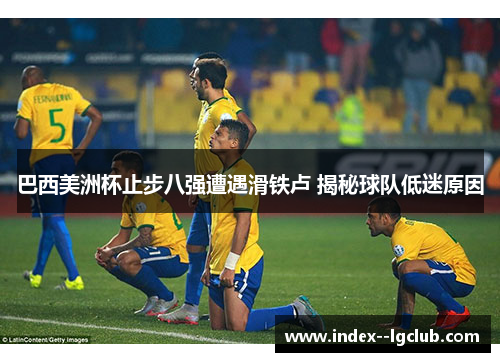 巴西美洲杯止步八强遭遇滑铁卢 揭秘球队低迷原因